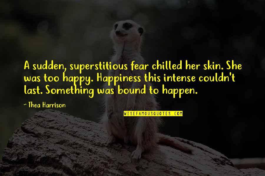 Chilled Quotes By Thea Harrison: A sudden, superstitious fear chilled her skin. She