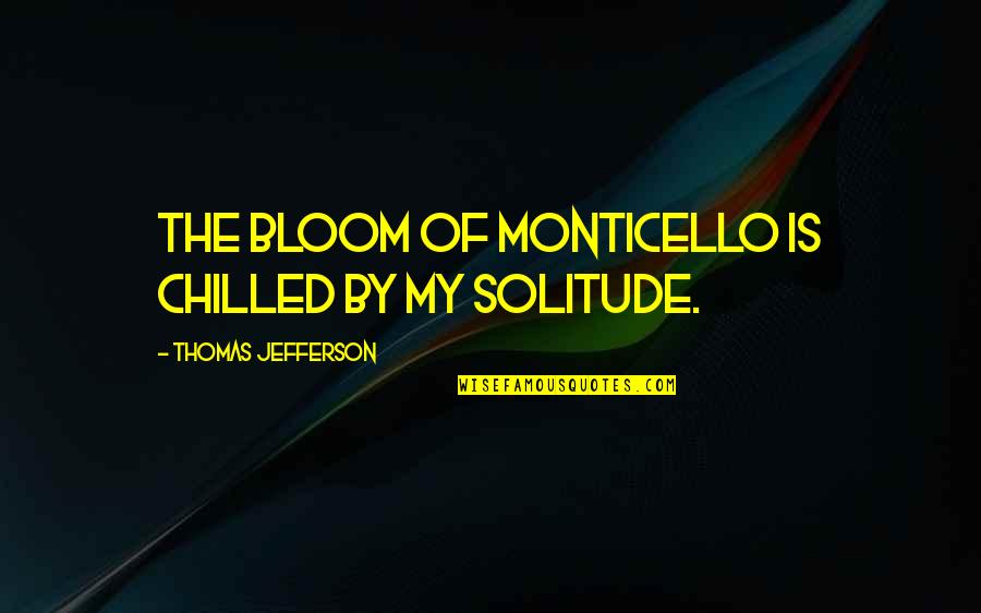 Chilled Quotes By Thomas Jefferson: The bloom of Monticello is chilled by my