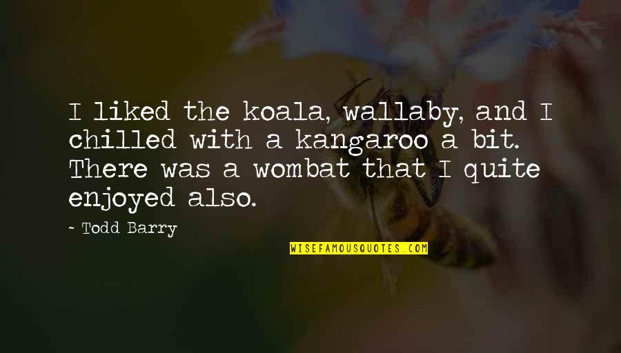 Chilled Quotes By Todd Barry: I liked the koala, wallaby, and I chilled