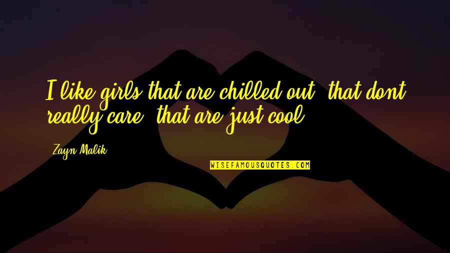 Chilled Quotes By Zayn Malik: I like girls that are chilled out, that