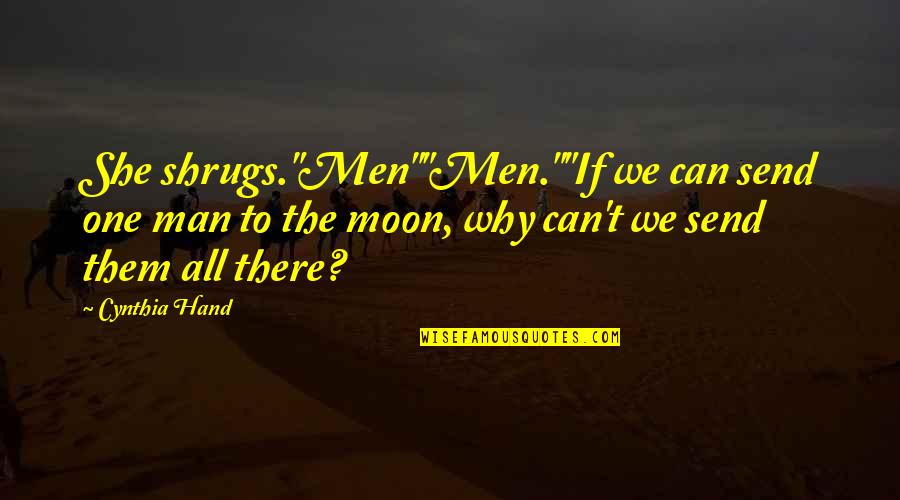 Chilled Saturday Quotes By Cynthia Hand: She shrugs."Men""Men.""If we can send one man to