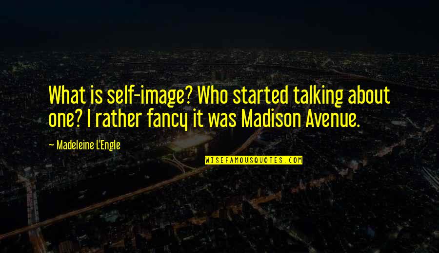 Chilled Saturday Quotes By Madeleine L'Engle: What is self-image? Who started talking about one?