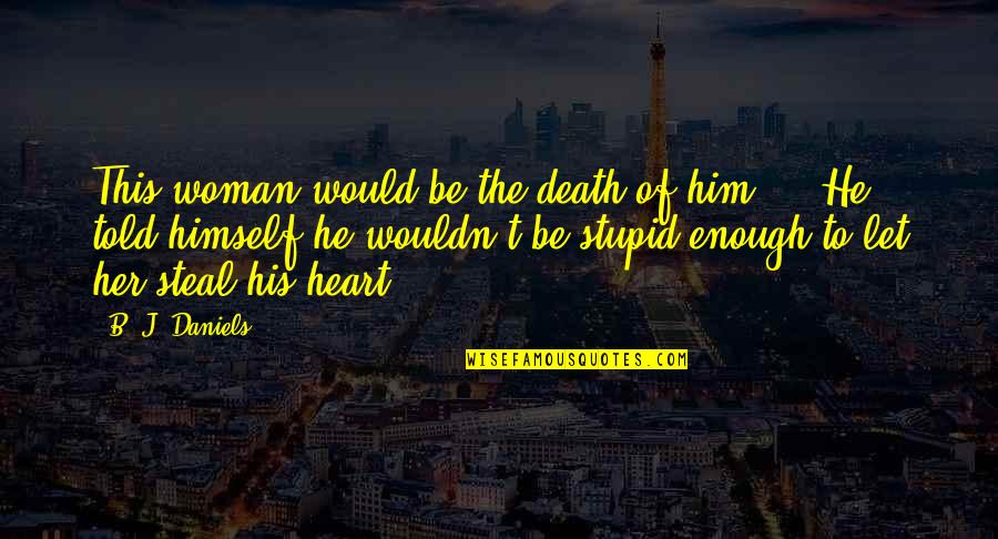 Chilled Weather Quotes By B. J. Daniels: This woman would be the death of him....