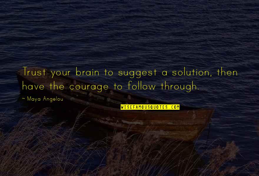 Chillemi Construction Quotes By Maya Angelou: Trust your brain to suggest a solution, then
