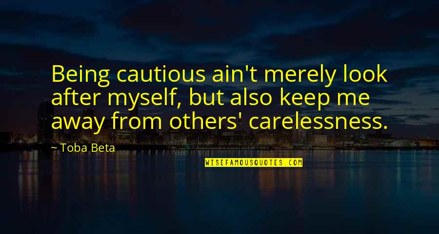 Chiller Quotes By Toba Beta: Being cautious ain't merely look after myself, but