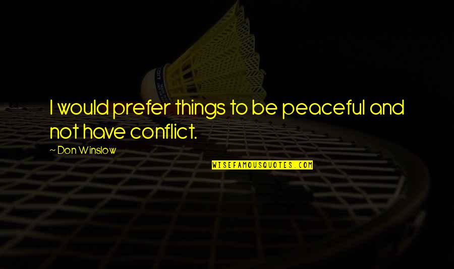 Chilli Garlic Quotes By Don Winslow: I would prefer things to be peaceful and
