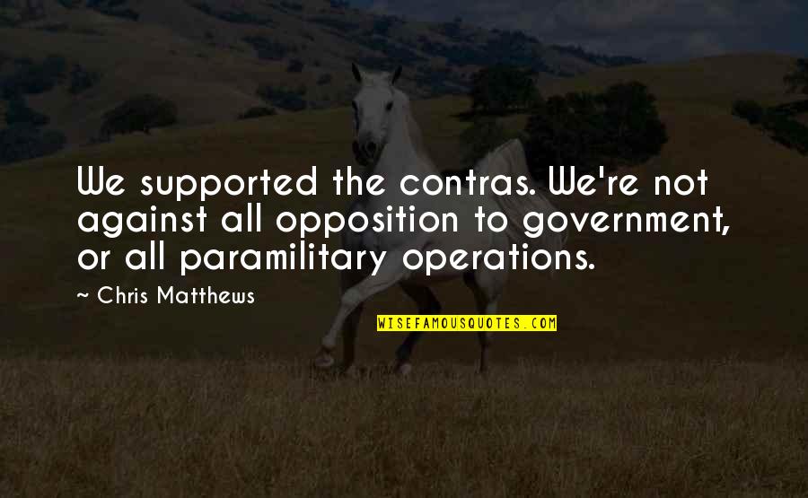 Chilli Quotes By Chris Matthews: We supported the contras. We're not against all