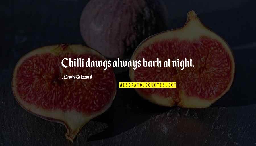 Chilli Quotes By Lewis Grizzard: Chilli dawgs always bark at night.