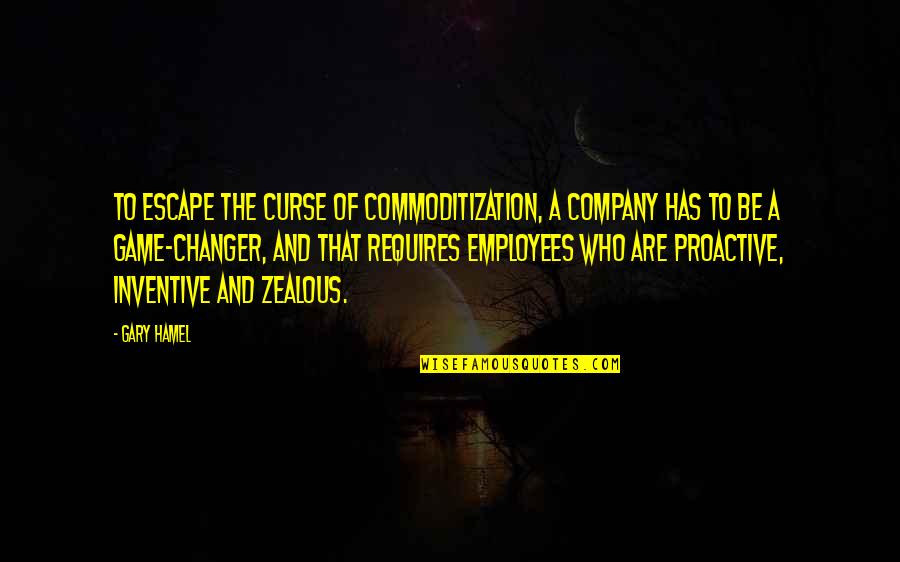 Chillida Poster Quotes By Gary Hamel: To escape the curse of commoditization, a company