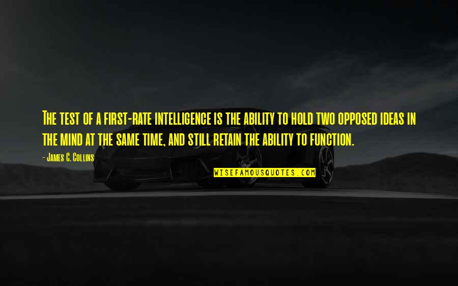 Chillier Party Quotes By James C. Collins: The test of a first-rate intelligence is the