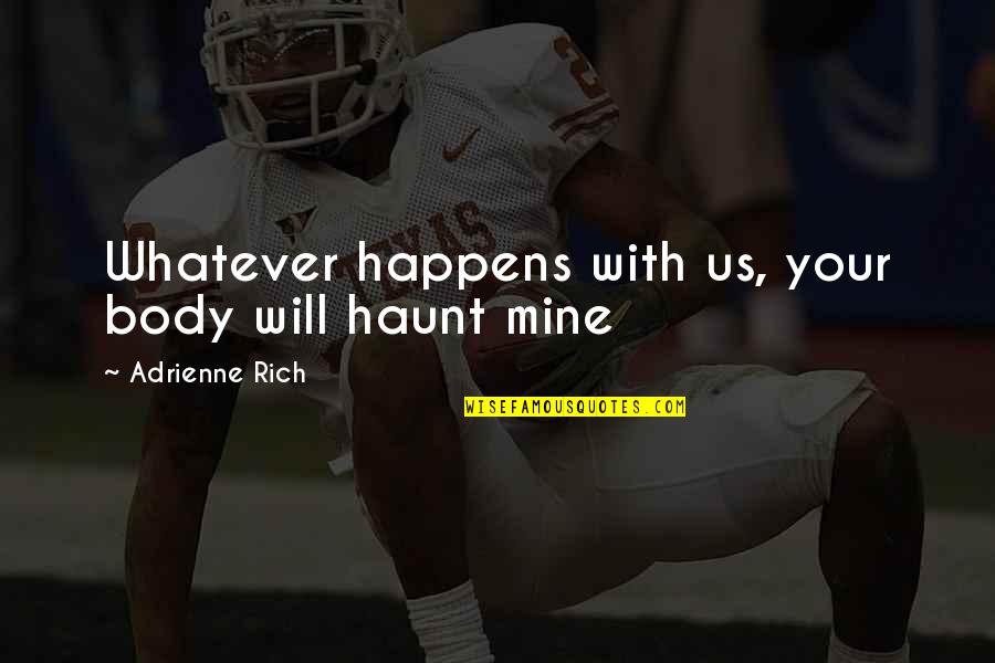 Chillies Band Quotes By Adrienne Rich: Whatever happens with us, your body will haunt Chillies Band Quotes By Adrienne Rich: Whatever happens with us, your body will haunt