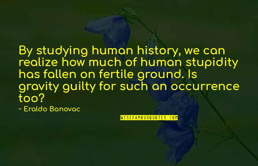 Chilling Alone Quotes By Eraldo Banovac: By studying human history, we can realize how