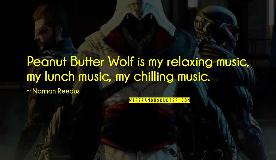 Chilling And Relaxing Quotes By Norman Reedus: Peanut Butter Wolf is my relaxing music, my