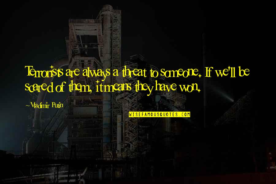 Chilling Funny Quotes By Vladimir Putin: Terrorists are always a threat to someone. If Chilling Funny Quotes By Vladimir Putin: Terrorists are always a threat to someone. If