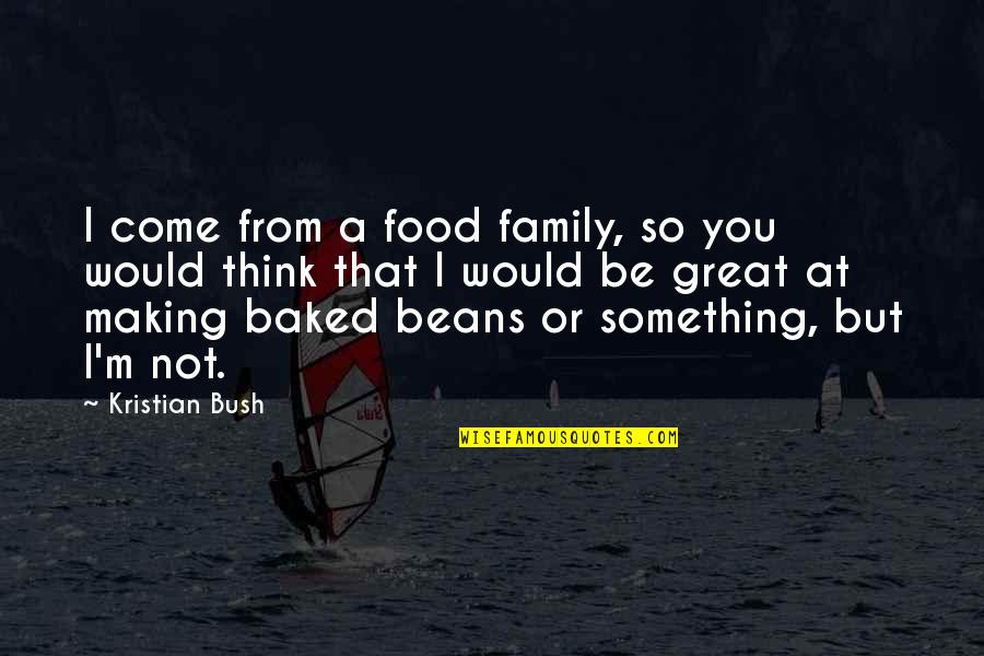 Chilling Illusion Quotes By Kristian Bush: I come from a food family, so you Chilling Illusion Quotes By Kristian Bush: I come from a food family, so you