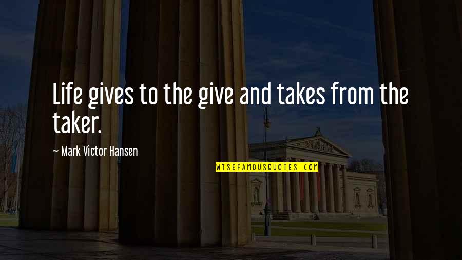 Chilling Illusion Quotes By Mark Victor Hansen: Life gives to the give and takes from Chilling Illusion Quotes By Mark Victor Hansen: Life gives to the give and takes from