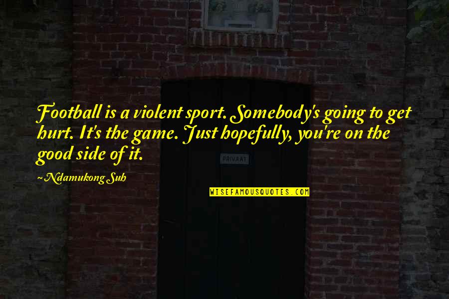 Chilling Illusion Quotes By Ndamukong Suh: Football is a violent sport. Somebody's going to Chilling Illusion Quotes By Ndamukong Suh: Football is a violent sport. Somebody's going to
