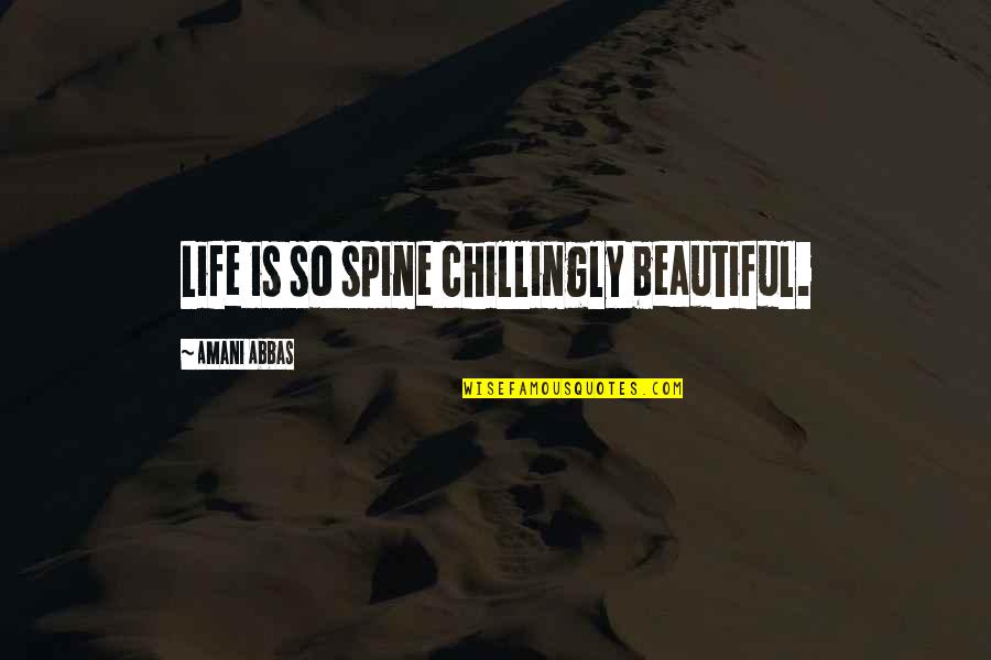 Chilling In Life Quotes By Amani Abbas: Life is so spine chillingly beautiful.