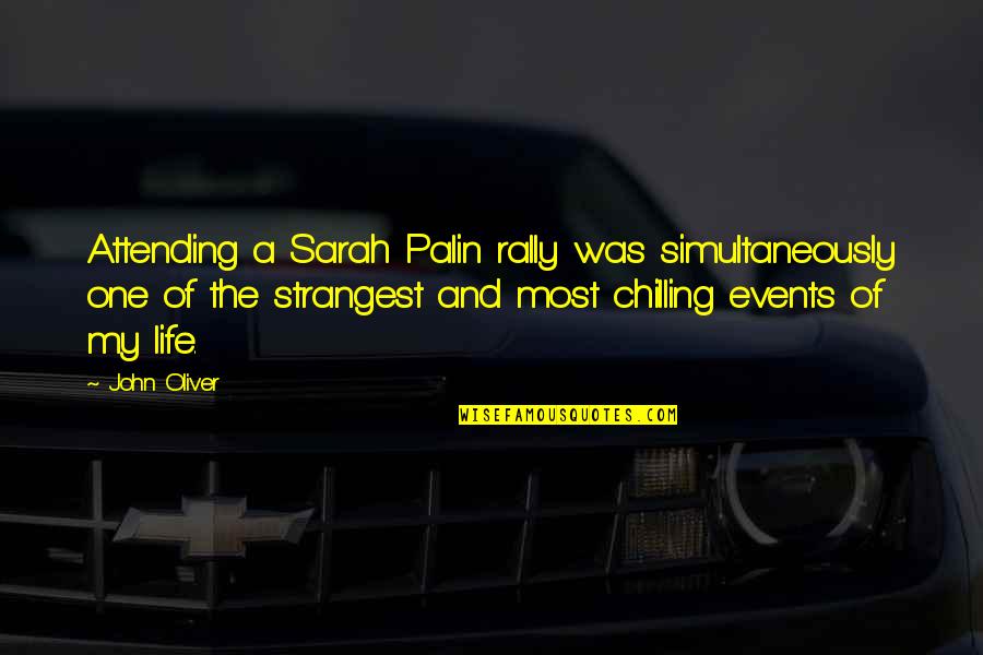 Chilling In Life Quotes By John Oliver: Attending a Sarah Palin rally was simultaneously one