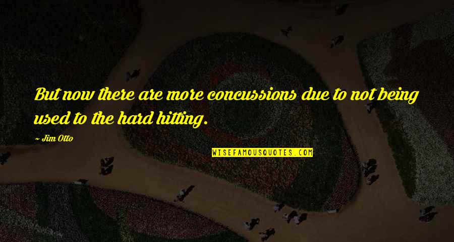 Chilling Indoors Quotes By Jim Otto: But now there are more concussions due to