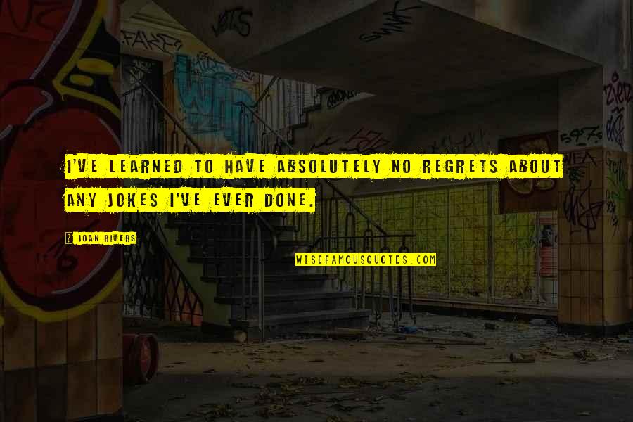 Chilling Indoors Quotes By Joan Rivers: I've learned to have absolutely no regrets about