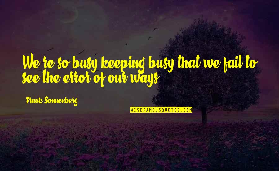 Chilling Scenes Quotes By Frank Sonnenberg: We're so busy keeping busy that we fail