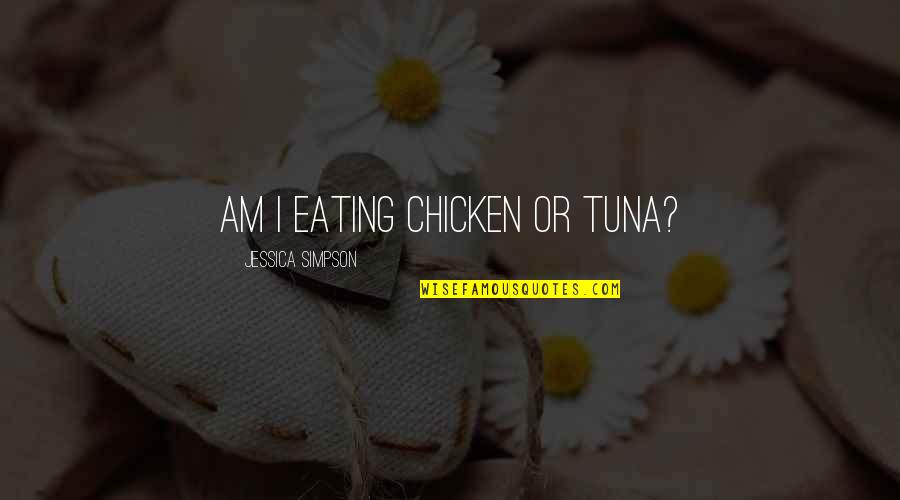 Chilling Scenes Quotes By Jessica Simpson: Am I eating chicken or tuna?