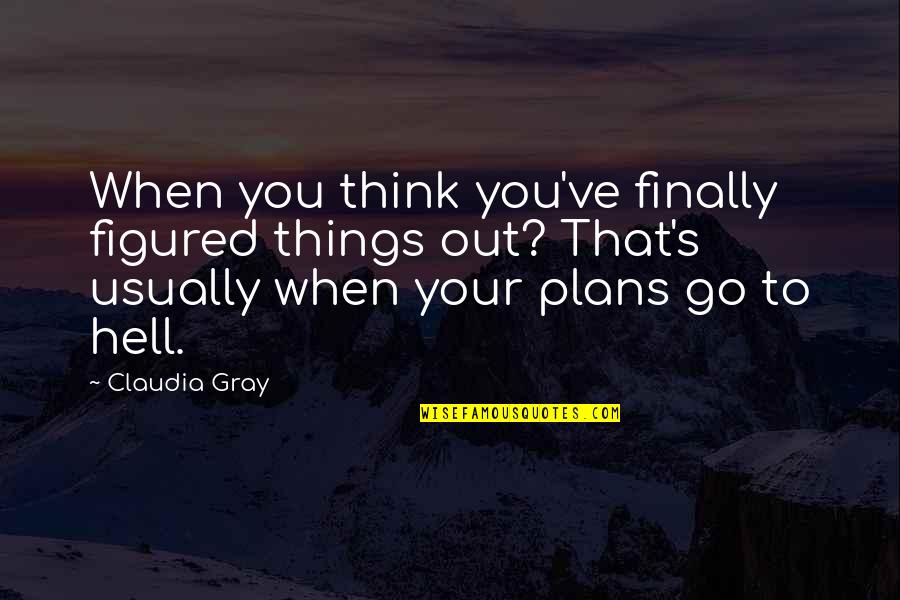 Chilling With My Friends Quotes By Claudia Gray: When you think you've finally figured things out?