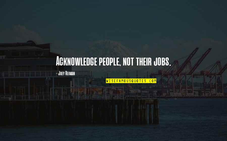 Chillman Quotes By Joey Reiman: Acknowledge people, not their jobs.