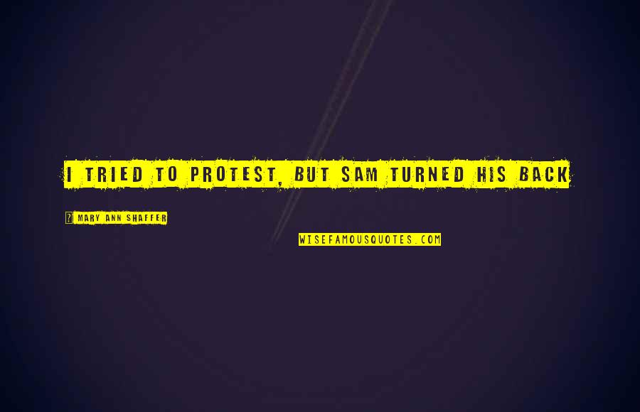 Chillona En Quotes By Mary Ann Shaffer: I tried to protest, but Sam turned his Chillona En Quotes By Mary Ann Shaffer: I tried to protest, but Sam turned his