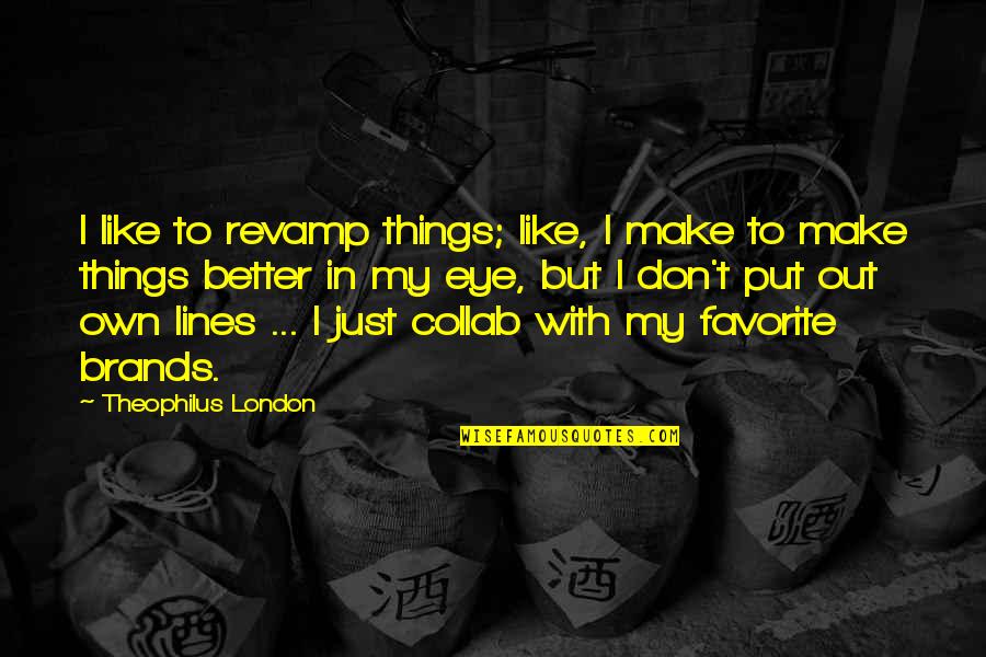 Chillout Quotes By Theophilus London: I like to revamp things; like, I make