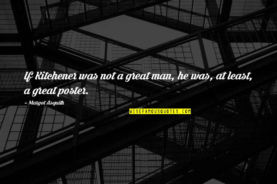 Chillout Vr Quotes By Margot Asquith: If Kitchener was not a great man, he Chillout Vr Quotes By Margot Asquith: If Kitchener was not a great man, he