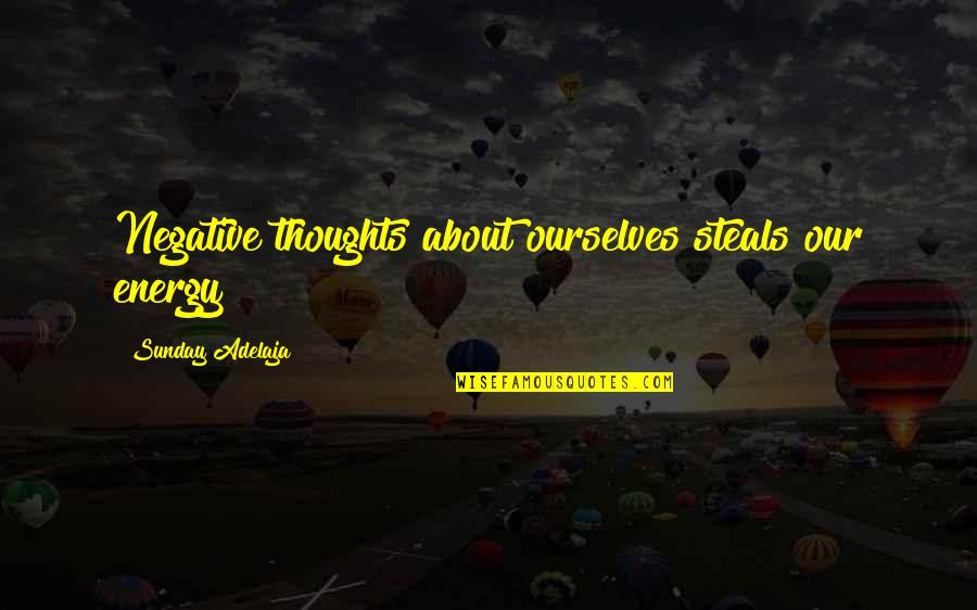 Chillout Vr Quotes By Sunday Adelaja: Negative thoughts about ourselves steals our energy Chillout Vr Quotes By Sunday Adelaja: Negative thoughts about ourselves steals our energy
