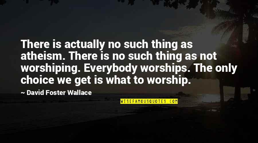 Chilluns Quotes By David Foster Wallace: There is actually no such thing as atheism.