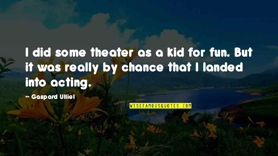 Chillware By Outset Quotes By Gaspard Ulliel: I did some theater as a kid for