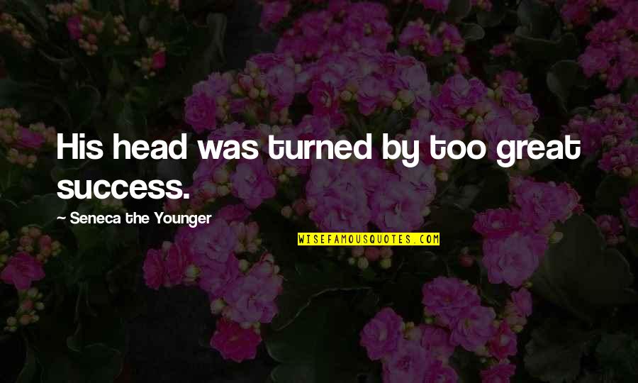 Chillware Quotes By Seneca The Younger: His head was turned by too great success. Chillware Quotes By Seneca The Younger: His head was turned by too great success.