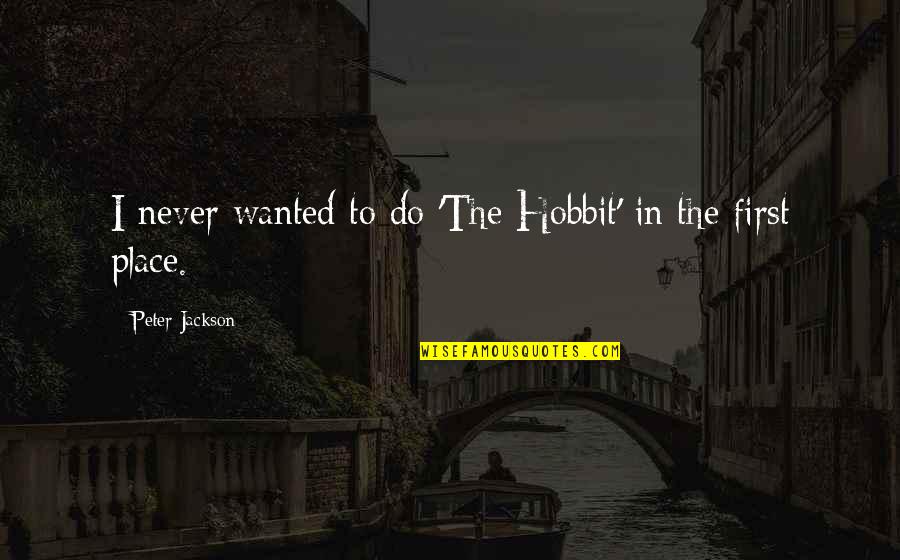 Chilly Cold Quotes By Peter Jackson: I never wanted to do 'The Hobbit' in Chilly Cold Quotes By Peter Jackson: I never wanted to do 'The Hobbit' in