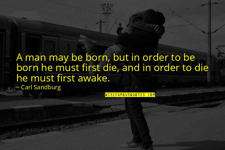 Chilly Days Quotes By Carl Sandburg: A man may be born, but in order