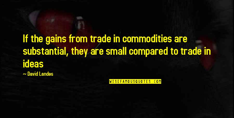 Chilly Days Quotes By David Landes: If the gains from trade in commodities are