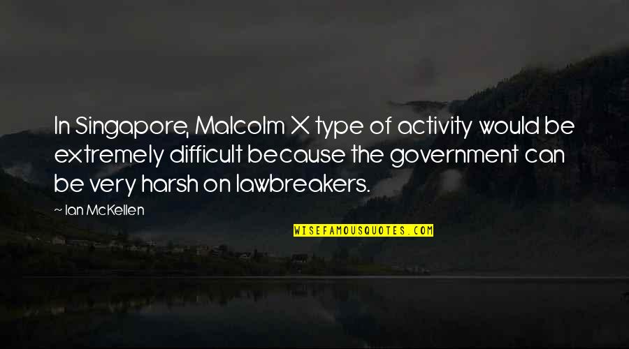 Chilly Weather Quotes By Ian McKellen: In Singapore, Malcolm X type of activity would Chilly Weather Quotes By Ian McKellen: In Singapore, Malcolm X type of activity would