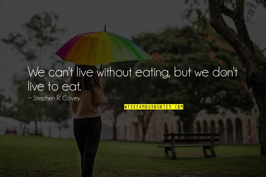 Chilly Willy Quotes By Stephen R. Covey: We can't live without eating, but we don't