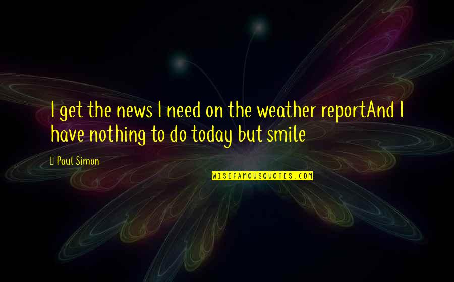 Chilly Wind Quotes By Paul Simon: I get the news I need on the