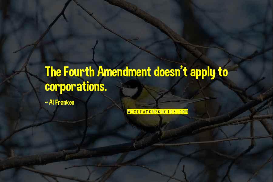 Chilmono Quotes By Al Franken: The Fourth Amendment doesn't apply to corporations.