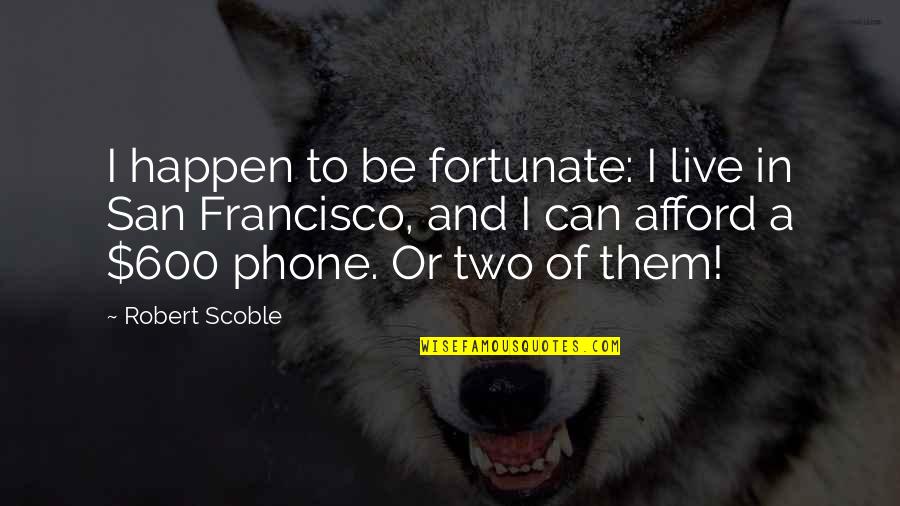 Chilometro Zero Quotes By Robert Scoble: I happen to be fortunate: I live in