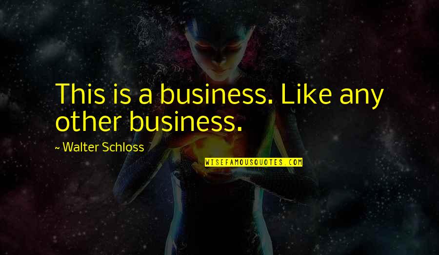 Chilometro Zero Quotes By Walter Schloss: This is a business. Like any other business.