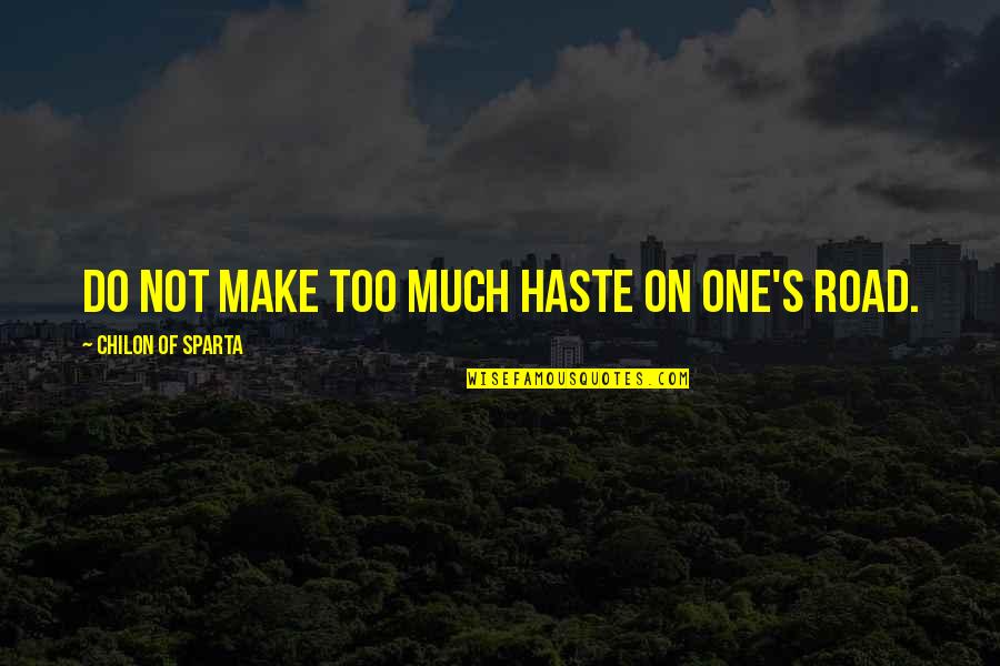 Chilon Of Sparta Quotes By Chilon Of Sparta: Do not make too much haste on one's