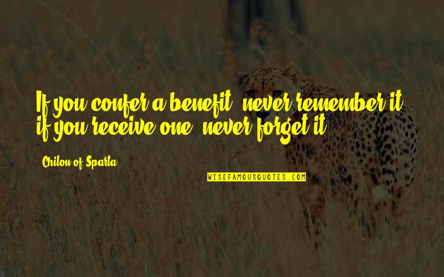 Chilon Of Sparta Quotes By Chilon Of Sparta: If you confer a benefit, never remember it;