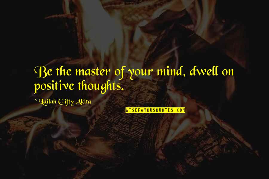 Chilon Of Sparta Quotes By Lailah Gifty Akita: Be the master of your mind, dwell on