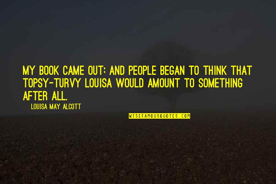 Chilon Of Sparta Quotes By Louisa May Alcott: My book came out; and people began to Chilon Of Sparta Quotes By Louisa May Alcott: My book came out; and people began to