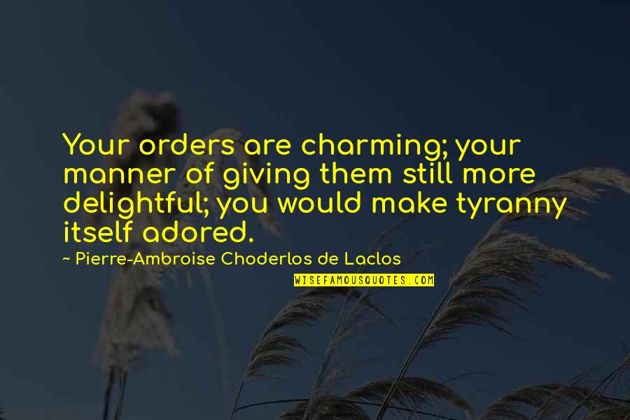 Chilongqua Quotes By Pierre-Ambroise Choderlos De Laclos: Your orders are charming; your manner of giving Chilongqua Quotes By Pierre-Ambroise Choderlos De Laclos: Your orders are charming; your manner of giving